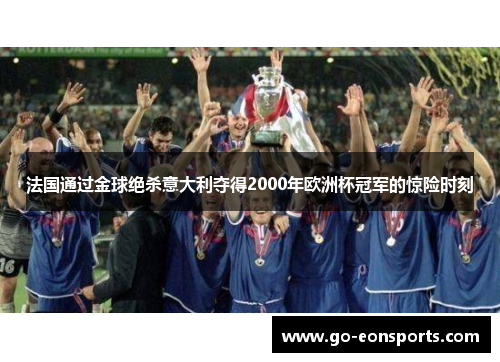 法国通过金球绝杀意大利夺得2000年欧洲杯冠军的惊险时刻