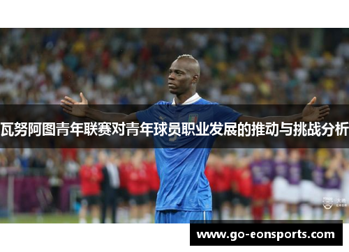 瓦努阿图青年联赛对青年球员职业发展的推动与挑战分析