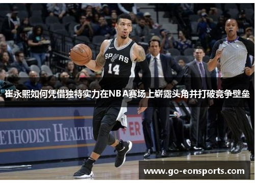 崔永熙如何凭借独特实力在NBA赛场上崭露头角并打破竞争壁垒