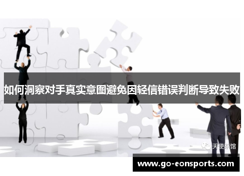 如何洞察对手真实意图避免因轻信错误判断导致失败