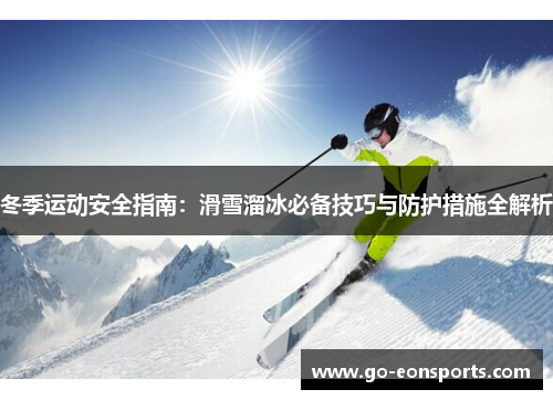 冬季运动安全指南：滑雪溜冰必备技巧与防护措施全解析