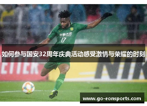 如何参与国安32周年庆典活动感受激情与荣耀的时刻