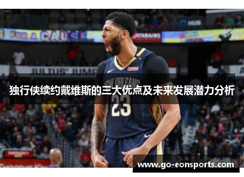 独行侠续约戴维斯的三大优点及未来发展潜力分析