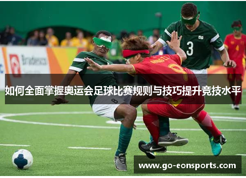如何全面掌握奥运会足球比赛规则与技巧提升竞技水平