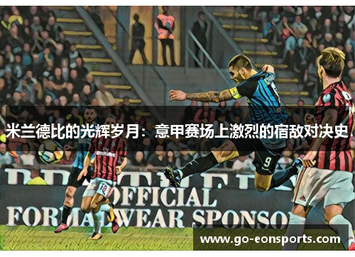 米兰德比的光辉岁月：意甲赛场上激烈的宿敌对决史