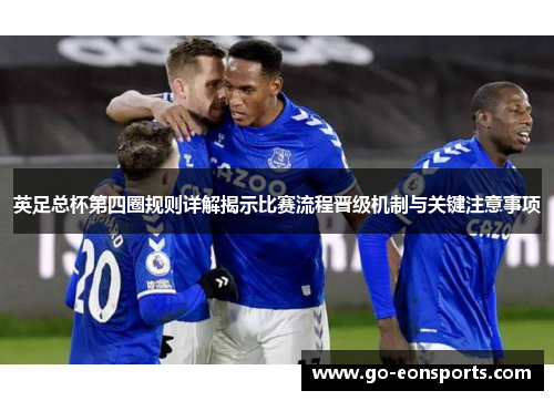 英足总杯第四圈规则详解揭示比赛流程晋级机制与关键注意事项