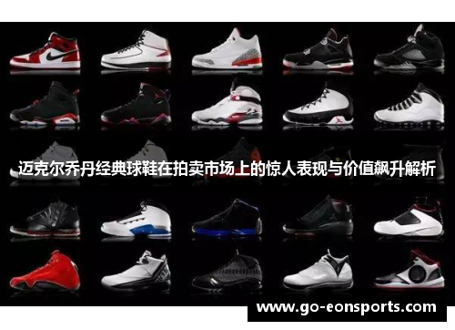 迈克尔乔丹经典球鞋在拍卖市场上的惊人表现与价值飙升解析 迈克尔乔丹经典球鞋在拍卖市场上的惊人表现与价值飙升解析