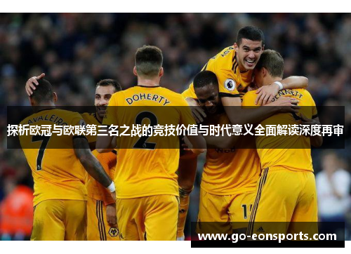 探析欧冠与欧联第三名之战的竞技价值与时代意义全面解读深度再审 探析欧冠与欧联第三名之战的竞技价值与时代意义全面解读深度再审