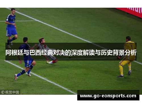 阿根廷与巴西经典对决的深度解读与历史背景分析