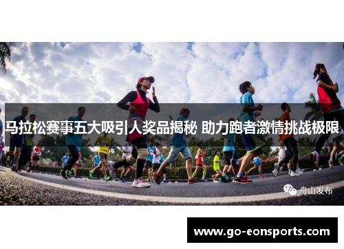 马拉松赛事五大吸引人奖品揭秘 助力跑者激情挑战极限
