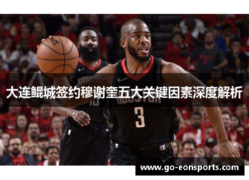 大连鲲城签约穆谢奎五大关键因素深度解析